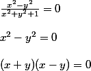  \frac{x^2 - y^2}{x^2+y^2+1} = 0
 \\ 
 \\ x^2 - y^2 = 0
 \\ 
 \\ ( x + y )(x-y) = 0